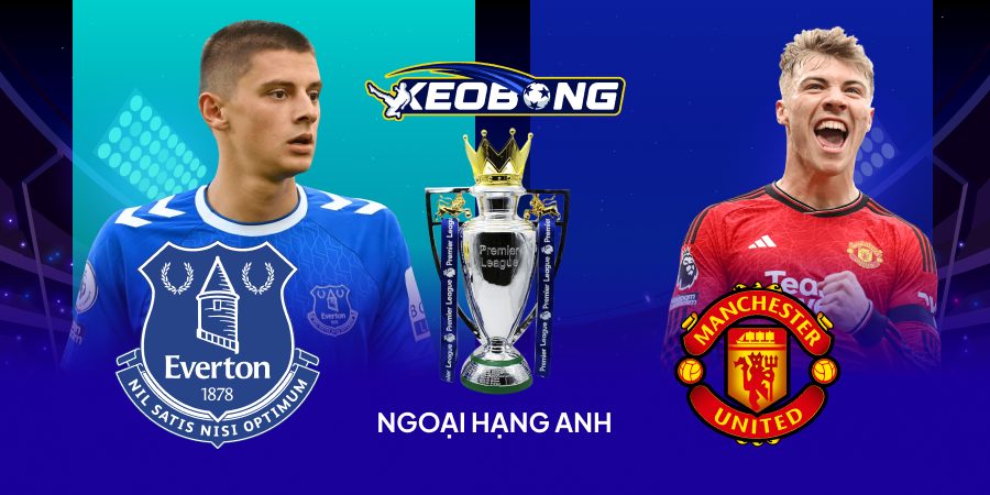 Nhận định Ngoại hạng Anh Everton vs MU